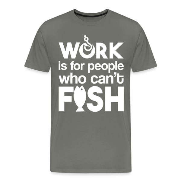 Work is for People who Can't Fish Funny Fishing Men's Premium T-Shirt - asphalt gray