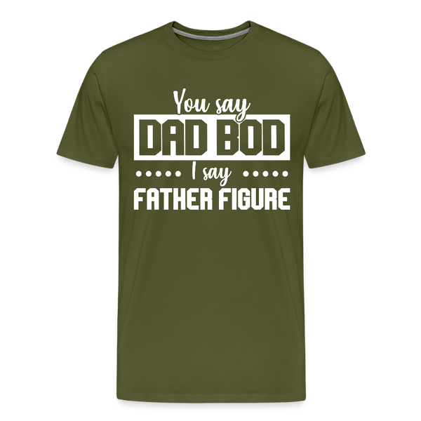 You Say Dad Bod I Say Father Figure Funny Fathers Day Men's Premium T-Shirt - olive green
