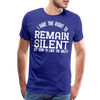 I Have the Right to Remain Silent But I Seem to Lack the Ability Men's Premium T-Shirt - royal blue