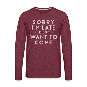 Sorry I'm Late I Didn't Want to Come Men's Premium Long Sleeve T-Shirt