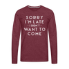 Sorry I'm Late I Didn't Want to Come Men's Premium Long Sleeve T-Shirt