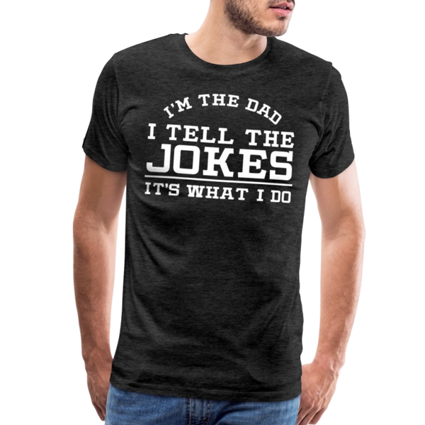 I'm the Dad I Tell the Jokes It's What I Do Men's Premium T-Shirt - charcoal grey