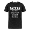 Coffee The Most Important Meal of the Day Funny Men's Premium T-Shirt - charcoal grey