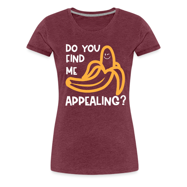 Do you Find me Appealing? Pun Women's Premium T-Shirt - heather burgundy