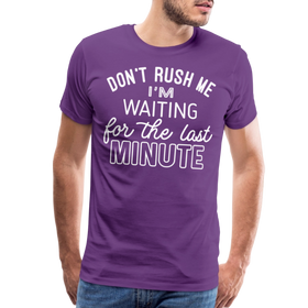 Don't Rush Me I'm Waiting for the Last Minute Men's Premium T-Shirt