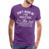 Don't Rush Me I'm Waiting for the Last Minute Men's Premium T-Shirt
