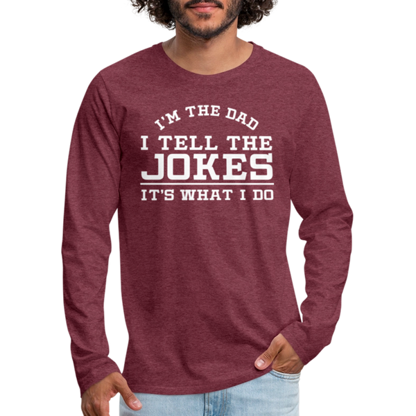 I'm the Dad I Tell the Jokes It's What I Do Men's Premium Long Sleeve T-Shirt - heather burgundy