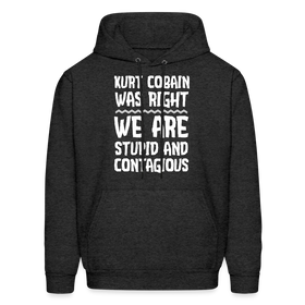 Kurt Cobain Was Right We Are Stupid And Contagious Men's Hoodie