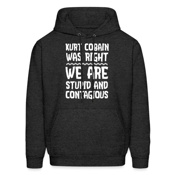 Kurt Cobain Was Right We Are Stupid And Contagious Men's Hoodie - charcoal grey