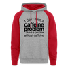 I don't Have a Caffeine Problem I Have a Problem Without Caffeine Colorblock Hoodie - heather grey/red