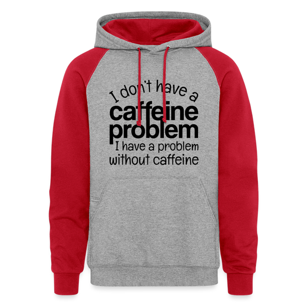 I don't Have a Caffeine Problem I Have a Problem Without Caffeine Colorblock Hoodie - heather grey/red