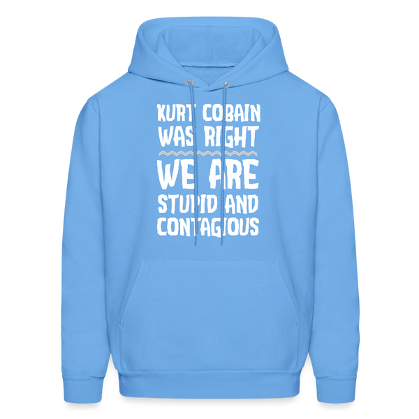 Kurt Cobain Was Right We Are Stupid And Contagious Men's Hoodie - carolina blue