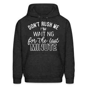 Don't Rush Me I'm Waiting For the Last Minute Men's Hoodie