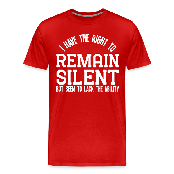I Have the Right to Remain Silent But I Seem to Lack the Ability Men's Premium T-Shirt - red