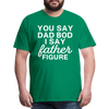 You Say Dad Bod I Say Father Figure Funny Fathers Day Men's Premium T-Shirt