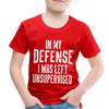 In my Defense I was Left Unsupervised Toddler Premium T-Shirt