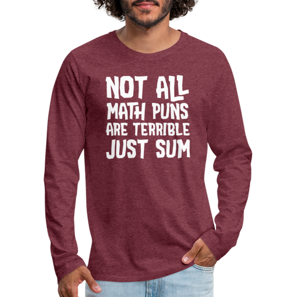 Not All Math Puns Are Terrible Just Sum Men's Premium Long Sleeve T-Shirt - heather burgundy