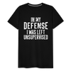 In my Defense I was left Unsupervised Men's Premium T-Shirt - black