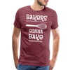 Bakers Gonna Bake Funny Cooking Men's Premium T-Shirt - heather burgundy