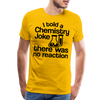 I Told a Chemistry Joke There was No Reacton Science Joke Men's Premium T-Shirt
