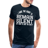 I Have the Right to Remain Silent But I Seem to Lack the Ability Men's Premium T-Shirt - deep navy