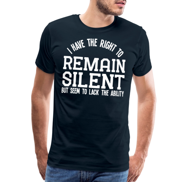 I Have the Right to Remain Silent But I Seem to Lack the Ability Men's Premium T-Shirt - deep navy