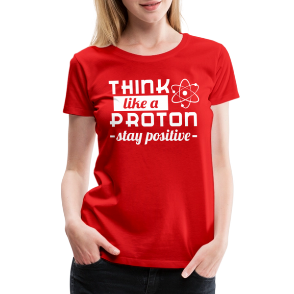 Think Like a Proton Stay Positive Women’s Premium T-Shirt - red