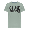 Go Ask Your Mom Funny Men's Premium T-Shirt