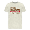 You're Bacon Me Crazy Men's Premium T-Shirt - heather oatmeal