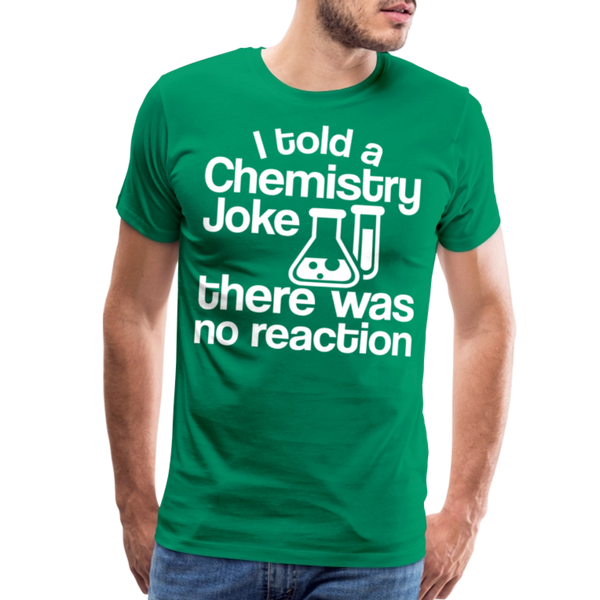 I Told a Chemistry Joke There was No Reacton Science Joke Men's Premium T-Shirt - kelly green