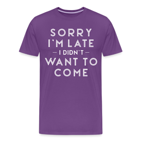Sorry I'm Late I Didn't Want to Come Men's Premium T-Shirt