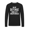 In my Defense I was left Unsupervised Men's Premium Long Sleeve T-Shirt