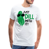 Just Dill with It! Pickle Food Pun Men's Premium T-Shirt - white