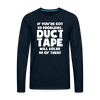 If You've Got 99 Problems, Duct Tape Will Solve 98 of Them! Men's Premium Long Sleeve T-Shirt - deep navy