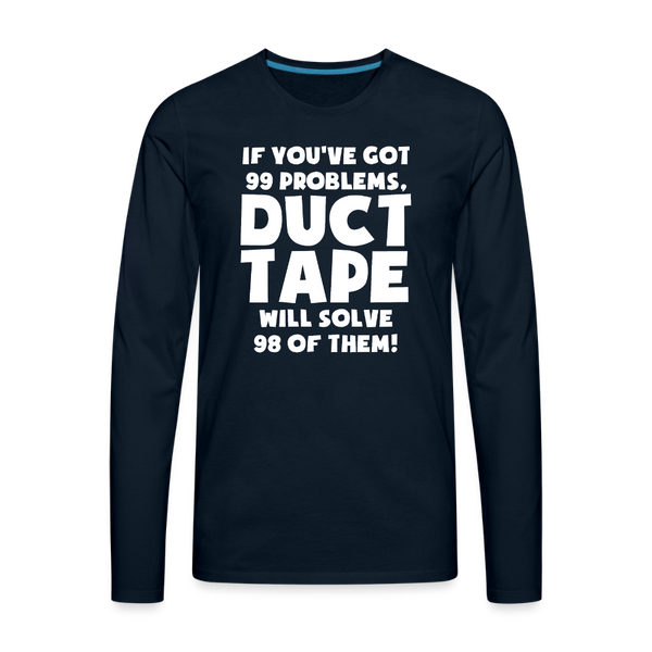 If You've Got 99 Problems, Duct Tape Will Solve 98 of Them! Men's Premium Long Sleeve T-Shirt - deep navy