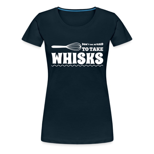 Don't be Afraid to Take Whisks Women’s Premium T-Shirt - deep navy