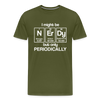 I Might be Nerdy but Only Periodically Men's Premium T-Shirt - olive green