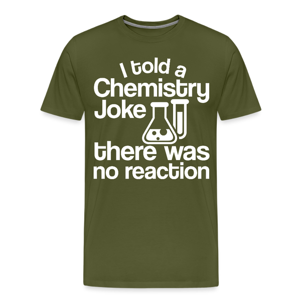 I Told a Chemistry Joke There was No Reacton Science Joke Men's Premium T-Shirt - olive green