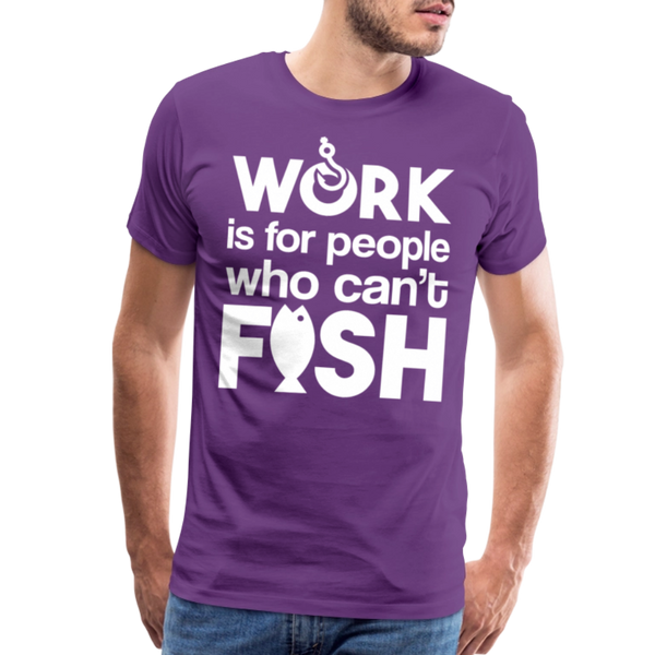 Work is for People who Can't Fish Funny Fishing Men's Premium T-Shirt - purple