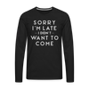 Sorry I'm Late I Didn't Want to Come Men's Premium Long Sleeve T-Shirt