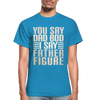 You Say Dad Bod I Say Father Figure Funny Gildan Ultra Cotton Adult T-Shirt - turquoise