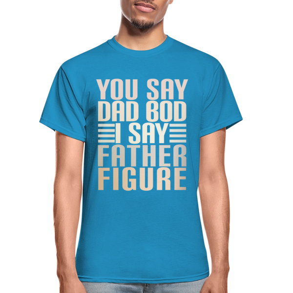 You Say Dad Bod I Say Father Figure Funny Gildan Ultra Cotton Adult T-Shirt - turquoise