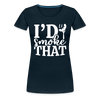 I'd Smoke That Funny BBQ Women’s Premium T-Shirt