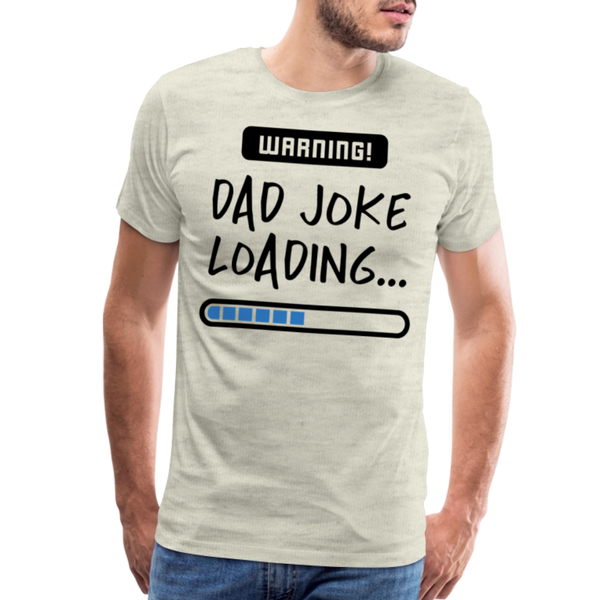 Warning...Dad Joke Loading Funny Men's Premium T-Shirt - heather oatmeal