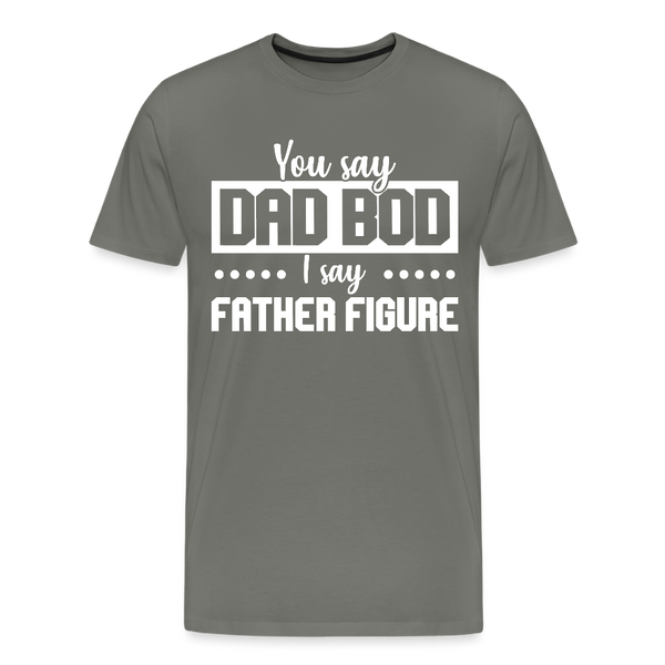 You Say Dad Bod I Say Father Figure Funny Fathers Day Men's Premium T-Shirt - asphalt gray