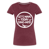 Let's Make Today Dino-Mite! Dinosaur Women’s Premium T-Shirt