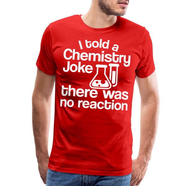 I Told a Chemistry Joke There was No Reacton Science Joke Men's Premium T-Shirt - red