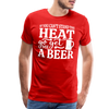 If You can't Stand the Heat go get me a Beer BBQ Men's Premium T-Shirt