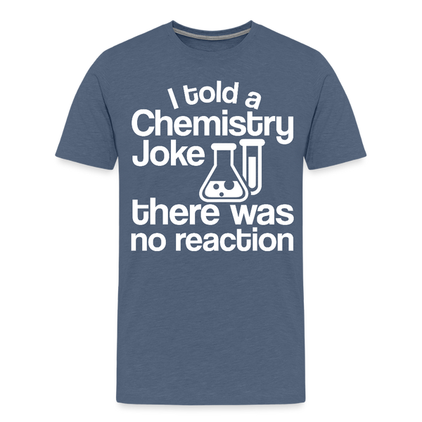 I Told a Chemistry Joke There was No Reacton Science Joke Men's Premium T-Shirt - heather blue