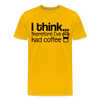 I Think Therefore I've Had Coffee Men's Premium T-Shirt - sun yellow